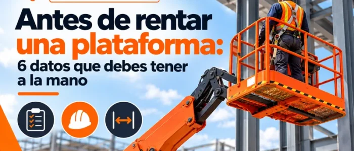 6 datos que debes tener antes de rentar una plataforma elevadora..